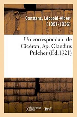 Un correspondant de Cicéron, Ap. Claudius Pulcher de Léopold-Albert Constans