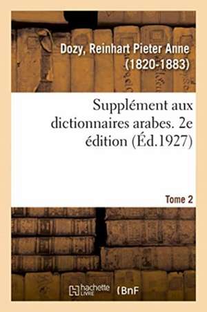 Supplément Aux Dictionnaires Arabes. 2e Édition. Tome 2 de Reinhart Pieter Anne Dozy