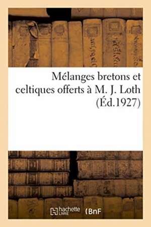 Mélanges Bretons Et Celtiques Offerts À M. J. Loth, Membre de l'Institut de Anonyme