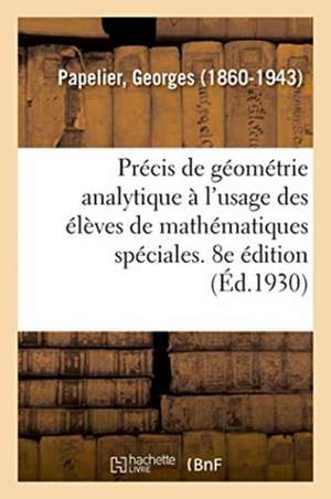 Précis de Géométrie Analytique À l'Usage Des Élèves de Mathématiques Spéciales. 8e Édition de Georges Papelier