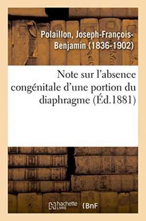 Note Sur l'Absence Congénitale d'Une Portion Du Diaphragme de Joseph-François-Benjamin Polaillon