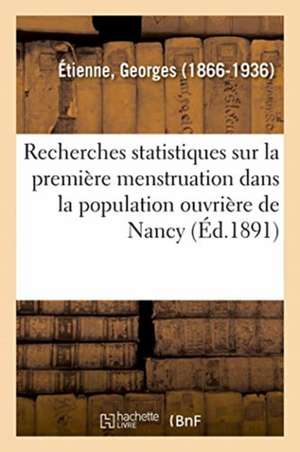 Recherches Statistiques Sur La Première Menstruation Dans La Population Ouvrière de Nancy de Georges Étienne