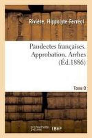 Pandectes Françaises. Tome 8. Approbation. Arrhes de Hippolyte-Ferréol Rivière