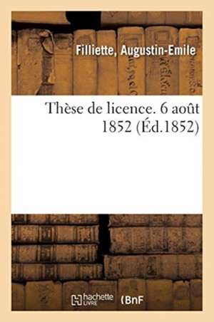 Thèse de Licence. 6 Août 1852 de Augustin-Emile Filliette