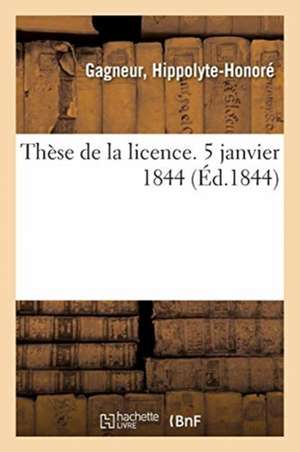 Thèse de la Licence. 5 Janvier 1844 de Hippolyte-Honoré Gagneur