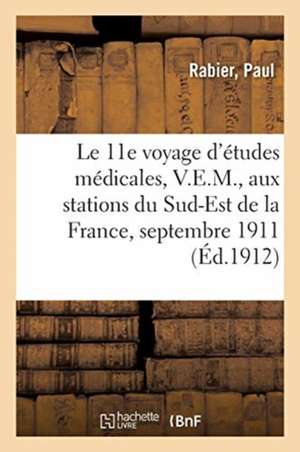 Le 11E Voyage d'Études Médicales, V.E.M., Aux Stations Du Sud-Est de la France, Septembre 1911 de Paul Rabier