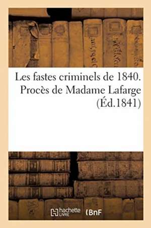 Les Fastes Criminels de 1840. Procès de Madame LaFarge de Moulaert-G