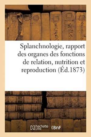 Splanchnologie, Rapport Des Principaux Organes Des Fonctions de Relation, Nutrition Et Reproduction: Aide-Mémoire À l'Usage Des Médecins, Des Chirurgi de Garcie-P