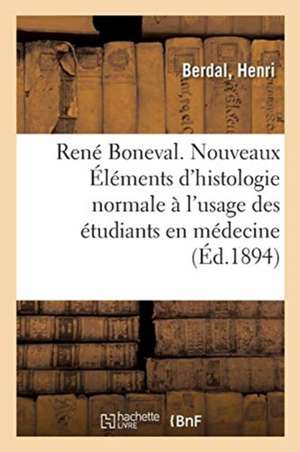 René Boneval. Nouveaux Éléments d'Histologie Normale À l'Usage Des Étudiants En Médecine. 3e Édition de Henri Berdal