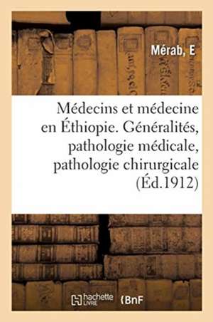 Médecins Et Médecine En Éthiopie. Généralités, Pathologie Médicale, Pathologie Chirurgicale: Et Accouchements, Médecins Étrangers En Éthiopie de E. Mérab