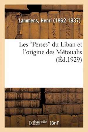 Les Perses Du Liban Et l'Origine Des Métoualis de Henri Lammens