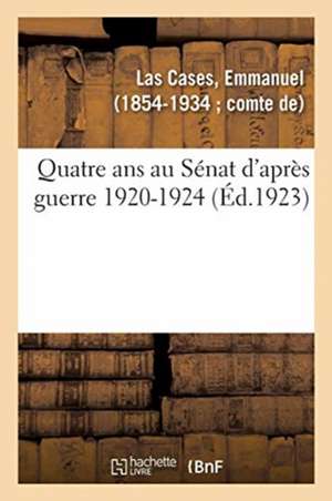 Quatre ANS Au Sénat d'Après Guerre 1920-1924 de Emmanuel Las Cases