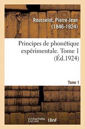 Principes de Phonétique Expérimentale. Tome 1 de Pierre-Jean Rousselot