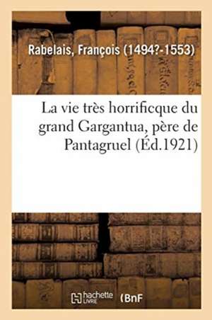 La Vie Très Horrificque Du Grand Gargantua, Père de Pantagruel, de François Rabelais