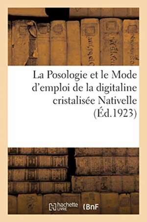 La Posologie Et Le Mode d'Emploi de la Digitaline Cristalisée Nativelle de Collectif