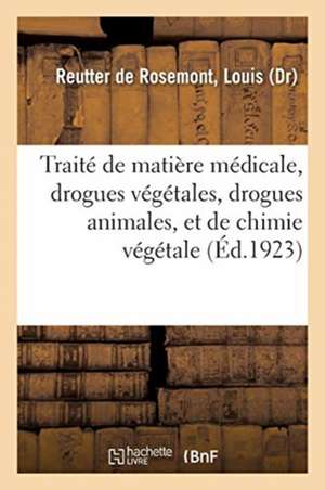 Traité de Matière Médicale, Drogues Végétales, Drogues Animales, Et de Chimie Végétale de Louis Reutter de Rosemont