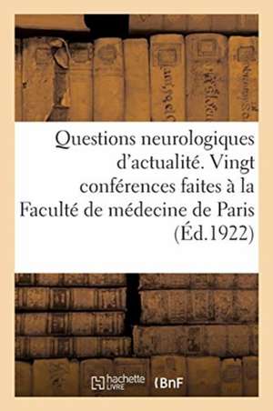 Questions Neurologiques d'Actualité.: Vingt Conférences Faites À La Faculté de Médecine de Paris, 1921 de Collectif