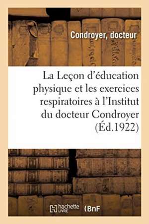 La Leçon d'Éducation Physique Et Les Exercices Respiratoires À l'Institut Du Docteur Condroyer: Ancien Médecin-Instructeur À l'École Nationale de Join de Docteur Condroyer