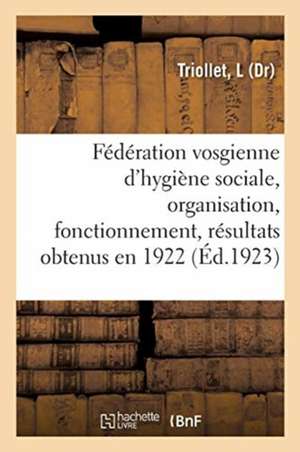 Fédération Vosgienne d'Hygiène Sociale, Organisation, Fonctionnement, Résultats Obtenus En 1922 de L. Triollet