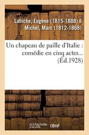 Un Chapeau de Paille d'Italie: Comédie En Cinq Actes... de Eugène Labiche