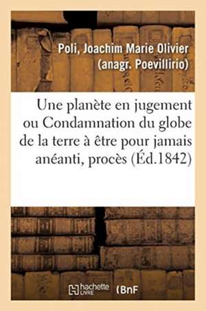 Une Planète En Jugement Ou Condamnation Du Globe de la Terre À Être Pour Jamais Anéanti, Procès: Comme Tant d'Autres Procès, Extrait Du Journal Le Mes de Joachim Marie Olivier Poli