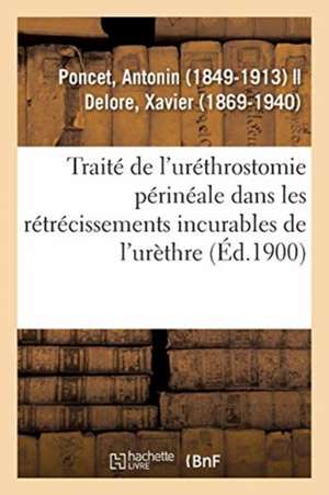 Traité de l'Uréthrostomie Périnéale Dans Les Rétrécissements Incurables de l'Urèthre de Antonin Poncet