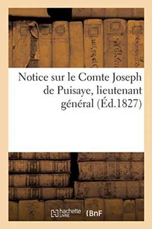 Notice Sur Le Comte Joseph de Puisaye, Lieutenant Général: Par Un Officier Général Qui a Servi Sous Ses Ordres, 19 Décembre 1827 de Collectif