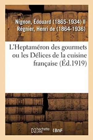 L'Heptaméron Des Gourmets Ou Les Délices de la Cuisine Française de Édouard Nignon