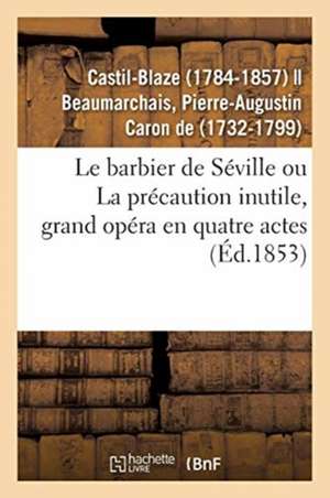 Le Barbier de Séville Ou La Précaution Inutile, Grand Opéra En Quatre Actes de Castil-Blaze