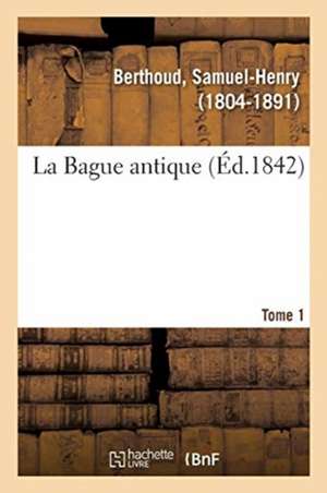 La Bague antique. Tome 1 de Samuel-Henry Berthoud