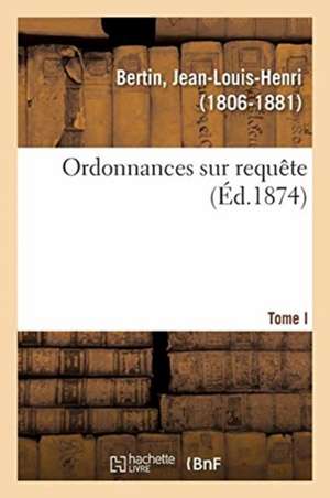 Ordonnances Sur Requête de Jean-Louis-Henri Bertin