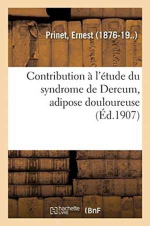 Contribution À l'Étude Du Syndrome de Dercum, Adipose Douloureuse de Ernest Prinet