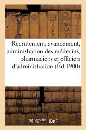 Réserve Et Armée Territoriale. Service de Santé Militaire. Recrutement, Avancement Et Administration: Des Médecins, Pharmaciens Et Officiers d'Adminis de Collectif