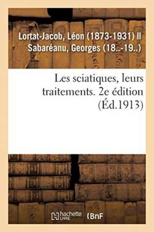 Les Sciatiques, Leurs Traitements. 2e Édition de Léon Lortat-Jacob