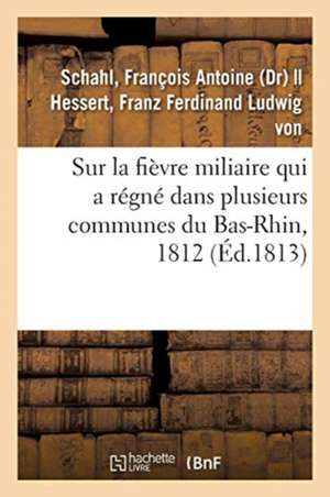 Précis Historique Et Pratique Sur La Fièvre Miliaire: Qui a Régné Dans Plusieurs Communes Du Bas-Rhin, 1812 de François Antoine Schahl