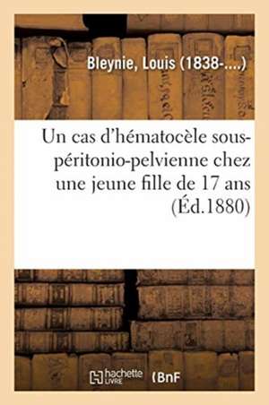 Un cas d'hématocèle sous-péritonio-pelvienne chez une jeune fille de 17 ans de Louis Bleynie