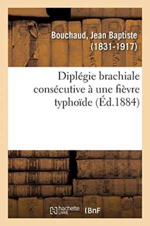 Diplégie Brachiale Consécutive À Une Fièvre Typhoïde de Jean Baptiste Bouchaud