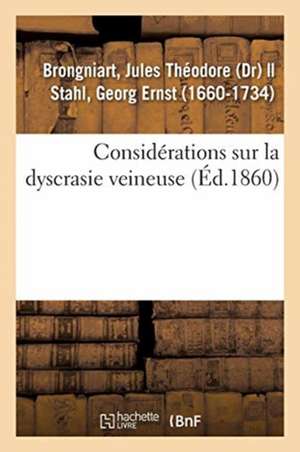 Considérations Sur La Dyscrasie Veineuse Et Traduction Du Traité de Sthal Intitulé de Vena Portae: Porta Malorum Hypochondriaco-Splenetico-Suffocativo de Jules Théodore Brongniart