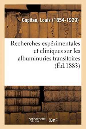 Recherches Expérimentales Et Cliniques Sur Les Albuminuries Transitoires de Louis Capitan