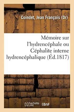 Mémoire Sur l'Hydrencéphale Ou Céphalite Interne Hydrencéphalique de Jean François Coindet