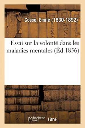 Essai Sur La Volonté Dans Les Maladies Mentales de Emile Cossé