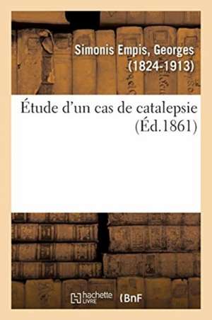 Étude d'Un Cas de Catalepsie de Georges Simonis Empis