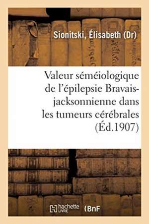 Valeur Séméiologique de l'Épilepsie Bravais-Jacksonnienne Dans Les Tumeurs Cérébrales de Élisabeth Sionitski