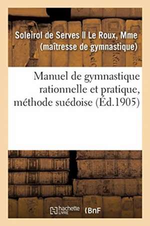 Manuel de Gymnastique Rationnelle Et Pratique, Méthode Suédoise de Soleirol de Serves