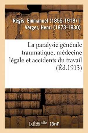 La paralysie générale traumatique, médecine légale et accidents du travail de Emmanuel Régis