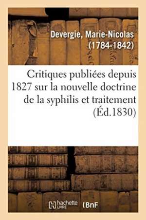 Examen Des Critiques Publiées Depuis 1827 Sur La Nouvelle Doctrine de la Syphilis de Marie-Nicolas Devergie