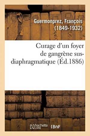 Curage d'Un Foyer de Gangrène Sus-Diaphragmatique de François Guermonprez