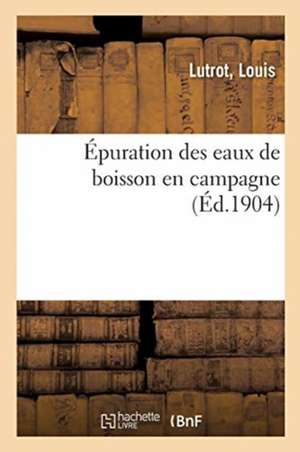 Épuration Des Eaux de Boisson En Campagne de Louis Lutrot