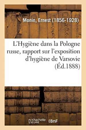 L'Hygiène Dans La Pologne Russe, Rapport Sur l'Exposition d'Hygiène de Varsovie de Ernest Monin