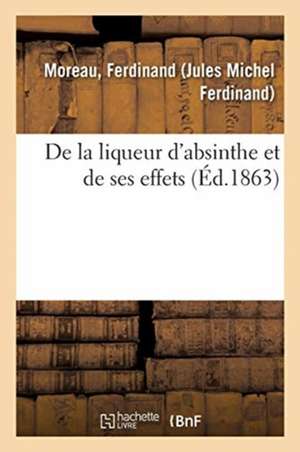 de la Liqueur d'Absinthe Et de Ses Effets de Ferdinand Moreau